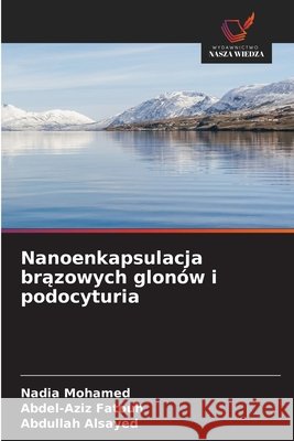 Nanoenkapsulacja brązowych glonów i podocyturia Mohamed, Nadia, Fatouh, Abdel-Aziz, Alsayed, Abdullah 9786630156775