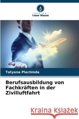 Berufsausbildung von Fachkr?ften in der Zivilluftfahrt Tatyana Plachinda 9786630158724