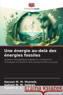 Une ?nergie au-del? des ?nergies fossiles Hassan M. M. Mustafa Gebreil M. M. Gebreil Yasmin G. a. Kortam 9786630159981