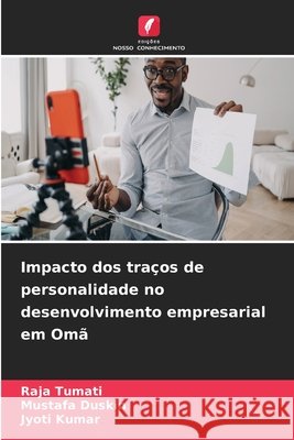 Impacto dos tra?os de personalidade no desenvolvimento empresarial em Om? Raja Tumati Mustafa Duskin Jyoti Kumar 9786630160048
