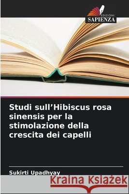 Studi sull'Hibiscus rosa sinensis per la stimolazione della crescita dei capelli Sukirti Upadhyay 9786630160833