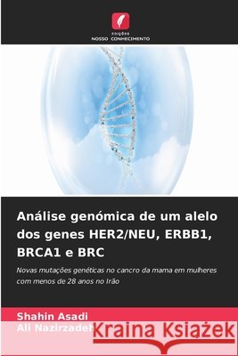 Análise genómica de um alelo dos genes HER2/NEU, ERBB1, BRCA1 e BRC Asadi, Shahin, Nazirzadeh, Ali 9786630161670 Edicoes Nosso Conhecimento