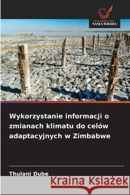 Wykorzystanie informacji o zmianach klimatu do celów adaptacyjnych w Zimbabwe Dube, Thulani 9786630161830