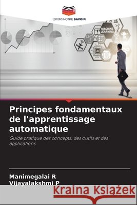 Principes fondamentaux de l'apprentissage automatique R, Manimegalai, P, Vijayalakshmi 9786630169621