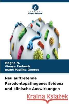 Neu auftretende Parodontopathogene: Evidenz und klinische Auswirkungen Megha N Vinaya Rudresh Joann Pauline George 9786630170504