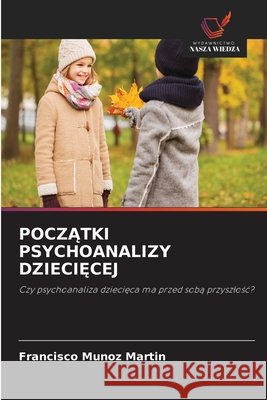 PoczĄtki Psychoanalizy DzieciĘcej Francisco Mu?oz Mart?n 9786630173444