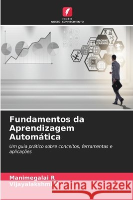 Fundamentos da Aprendizagem Automática R, Manimegalai, P, Vijayalakshmi 9786630177305