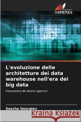L'evoluzione delle architetture dei data warehouse nell'era dei big data Sascha Georgiev 9786630177640