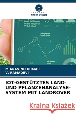 Iot-Gest?tztes Land- Und Pflanzenanalyse-System Mit Landrover M. Aravind Kumar V. Ramadevi 9786630179842 Verlag Unser Wissen
