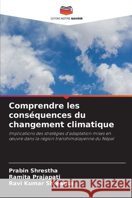 Comprendre les cons?quences du changement climatique Prabin Shrestha Ramita Prajapati Ravi Kumar Shrestha 9786630184211