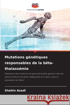 Mutations g?n?tiques responsables de la b?ta-thalass?mie Shahin Asadi 9786630186543 Editions Notre Savoir
