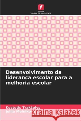 Desenvolvimento da liderança escolar para a melhoria escolar Trakselys, Kęstutis, Melnikova, Julija 9786630187441