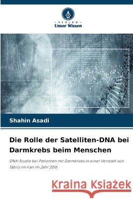 Die Rolle der Satelliten-DNA bei Darmkrebs beim Menschen Shahin Asadi 9786630190878 Verlag Unser Wissen