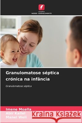 Granulomatose s?ptica cr?nica na inf?ncia Imene Moalla Abir Kallel Manel Weli 9786630190953