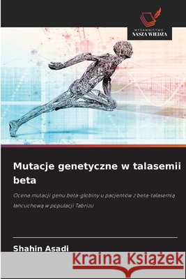 Mutacje genetyczne w talasemii beta Shahin Asadi 9786630191660 Wydawnictwo Nasza Wiedza