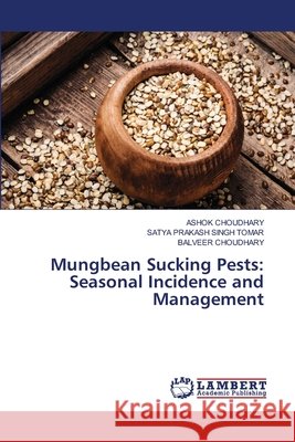 Mungbean Sucking Pests: Seasonal Incidence and Management Ashok Choudhary Satya Prakash Singh Tomar Balveer Choudhary 9786630193404
