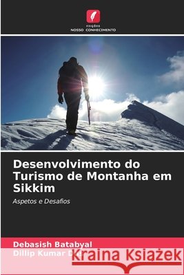 Desenvolvimento do Turismo de Montanha em Sikkim Debasish Batabyal Dillip Kumar Das 9786630194074