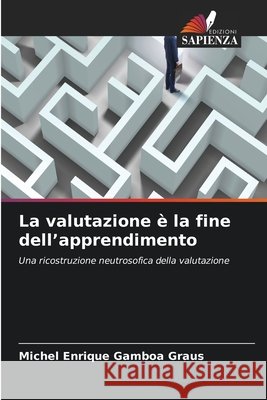 La valutazione ? la fine dell'apprendimento Michel Enrique Gamboa Graus 9786630196214 Edizioni Sapienza