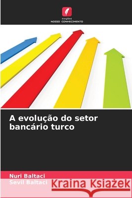 A evolu??o do setor banc?rio turco Nuri Baltaci Sevil Baltaci 9786630198157