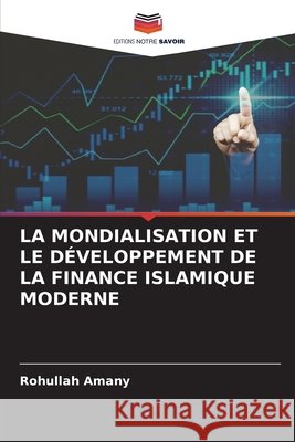 La Mondialisation Et Le D?veloppement de la Finance Islamique Moderne Rohullah Amany 9786630198171