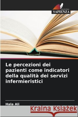 Le percezioni dei pazienti come indicatori della qualit? dei servizi infermieristici Hala Ali 9786630198348