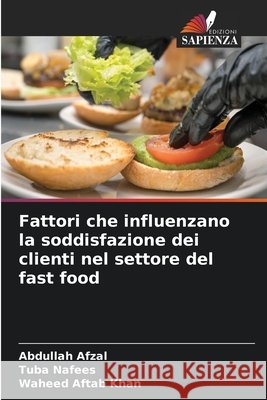 Fattori che influenzano la soddisfazione dei clienti nel settore del fast food Abdullah Afzal Tuba Nafees Waheed Aftab Khan 9786630201680 Edizioni Sapienza