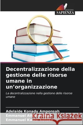 Decentralizzazione della gestione delle risorse umane in un'organizzazione Adelaide Konadu Amponsah Emmanuel Attah Kumah Emmanuel Kwasi Kotoko 9786630201918