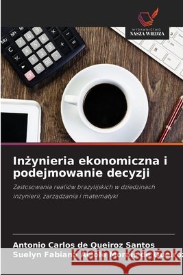 Inżynieria ekonomiczna i podejmowanie decyzji Antonio Carlos de Queiroz Santos Suelyn Fabiana Aci Morais de Queiroz 9786630202465