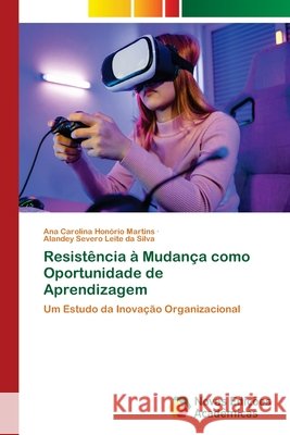 Resistência à Mudança como Oportunidade de Aprendizagem Honório Martins, Ana Carolina, Severo Leite Da Silva, Alandey 9786630202830