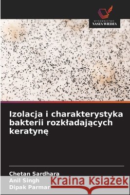 Izolacja i charakterystyka bakterii rozkladających keratynę Chetan Sardhara Anil Singh Dipak Parmar 9786630204261