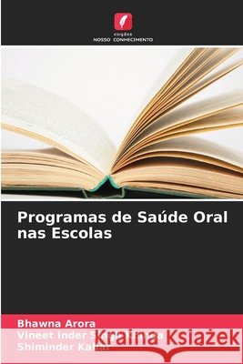 Programas de Sa?de Oral nas Escolas Bhawna Arora Vineet Inder Singh Khinda Shiminder Kallar 9786630212556