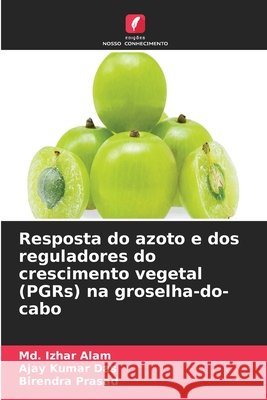 Resposta do azoto e dos reguladores do crescimento vegetal (PGRs) na groselha-do-cabo MD Izhar Alam Ajay Kumar Das Birendra Prasad 9786630213775 Edicoes Nosso Conhecimento