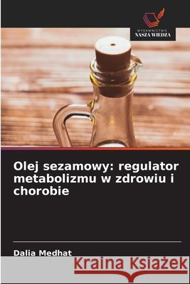 Olej sezamowy: regulator metabolizmu w zdrowiu i chorobie Dalia Medhat 9786630214178