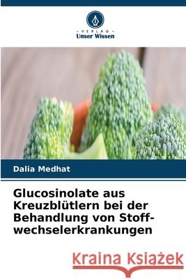 Glucosinolate aus Kreuzbl?tlern bei der Behandlung von Stoff-wechselerkrankungen Dalia Medhat 9786630215304