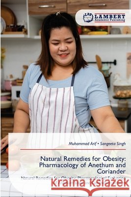 Natural Remedies for Obesity: Pharmacology of Anethum and Coriander Muhammad Arif Sangeeta Singh 9786630220117