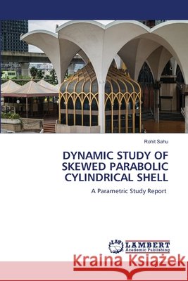Dynamic Study of Skewed Parabolic Cylindrical Shell Rohit Sahu 9786630223347