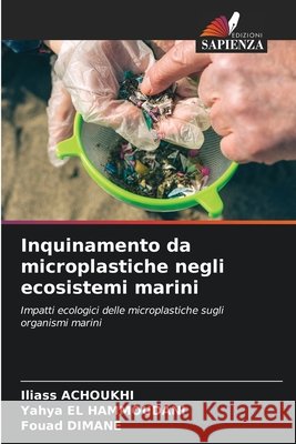 Inquinamento da microplastiche negli ecosistemi marini Iliass Achoukhi Yahya El Hammoudani Fouad Dimane 9786630223361