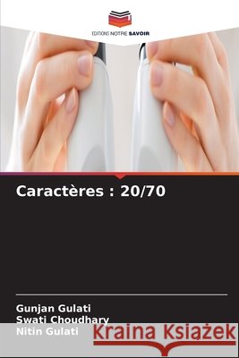 Caract?res: 20/70 Gunjan Gulati Swati Choudhary Nitin Gulati 9786630224887 Editions Notre Savoir