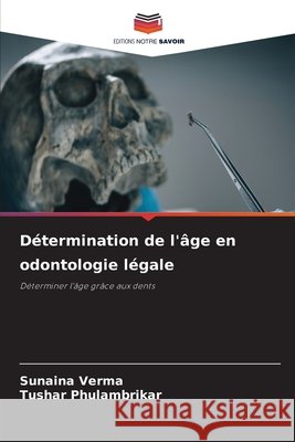 D?termination de l'?ge en odontologie l?gale Sunaina Verma Tushar Phulambrikar 9786630224924