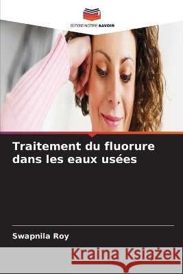 Traitement du fluorure dans les eaux us?es Swapnila Roy 9786630226225 Editions Notre Savoir