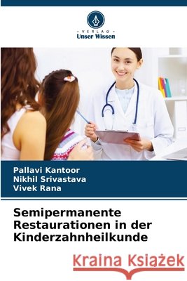 Semipermanente Restaurationen in der Kinderzahnheilkunde Kantoor, Pallavi, Srivastava, Nikhil, Rana, Vivek 9786630226706