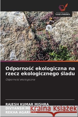 Odpornośc ekologiczna na rzecz ekologicznego śladu Rajesh Kumar Mishra Divyansh Mishra Rekha Agarwal 9786630226782 Wydawnictwo Nasza Wiedza