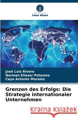 Grenzen des Erfolgs: Die Strategie internationaler Unternehmen Jos? Luis Rivera Norman Eliezer Potosme Cayo Antonio Morales 9786630227383