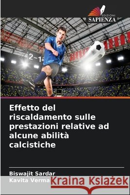 Effetto del riscaldamento sulle prestazioni relative ad alcune abilit? calcistiche Biswajit Sardar Kavita Verma 9786630227390 Edizioni Sapienza
