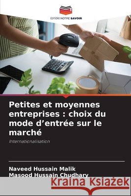 Petites et moyennes entreprises: choix du mode d'entr?e sur le march? Naveed Hussain Malik Masood Hussain Chudhary 9786630227406