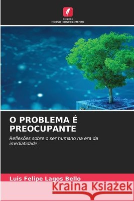 O Problema ? Preocupante Luis Felipe Lagos Bello 9786630228335 Edicoes Nosso Conhecimento