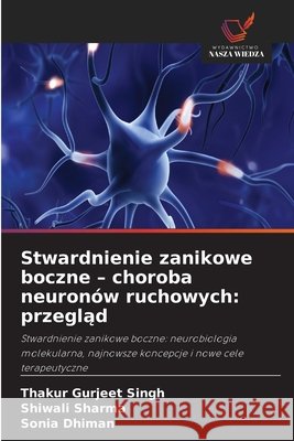Stwardnienie zanikowe boczne - choroba neuron?w ruchowych: przegląd Thakur Gurjeet Singh Shiwali Sharma Sonia Dhiman 9786630230642
