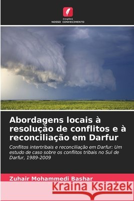 Abordagens locais ? resolu??o de conflitos e ? reconcilia??o em Darfur Zuhair Mohammedi Bashar 9786630233223