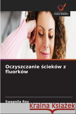 Oczyszczanie ścieków z fluorków Roy, Swapnila 9786630233902 Wydawnictwo Nasza Wiedza