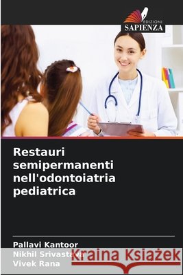Restauri semipermanenti nell'odontoiatria pediatrica Kantoor, Pallavi, Srivastava, Nikhil, Rana, Vivek 9786630234381
